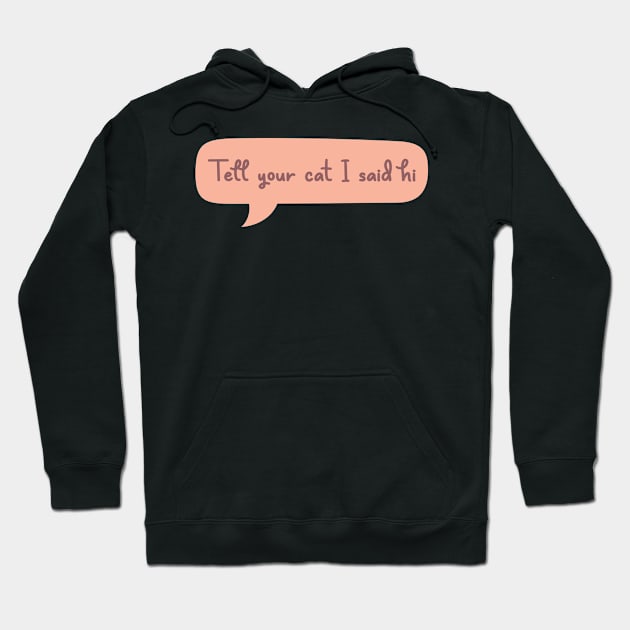 Tell Your Cat I Said Hi Hoodie by FlashmanBiscuit